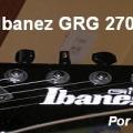 Nuevo análisis Ibanez GRG 270 CA